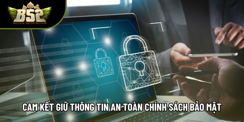 Cam kết giữ thông tin an toàn theo chính sách bảo mật
