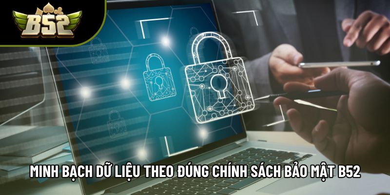 Minh bạch dữ liệu theo đúng chính sách bảo mật B52