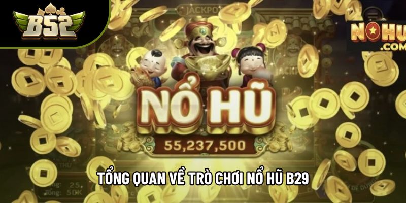 Tổng quan về trò chơi nổ hũ b29