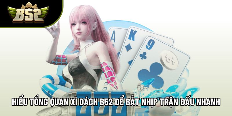Hiểu tổng quan xì dách B52 để bắt nhịp trận đấu nhanh Hiểu tổng quan xì dách B52 để bắt nhịp trận đấu nhanh