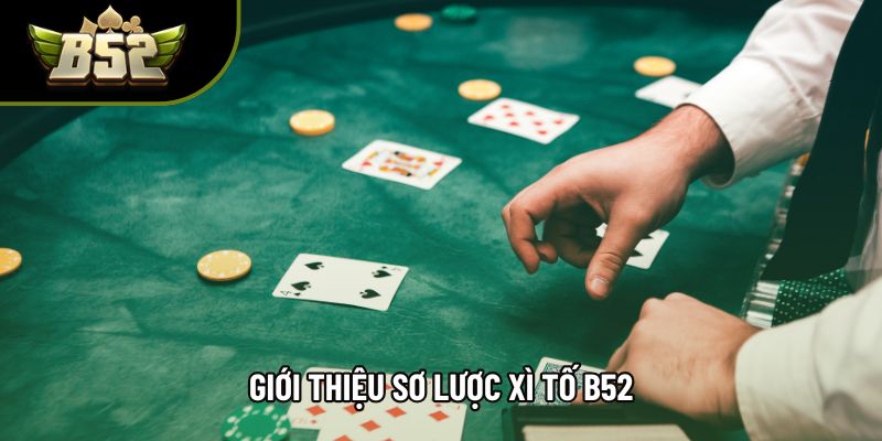 Giới thiệu sơ lược Xì tố B52 Giới thiệu sơ lược Xì tố B52